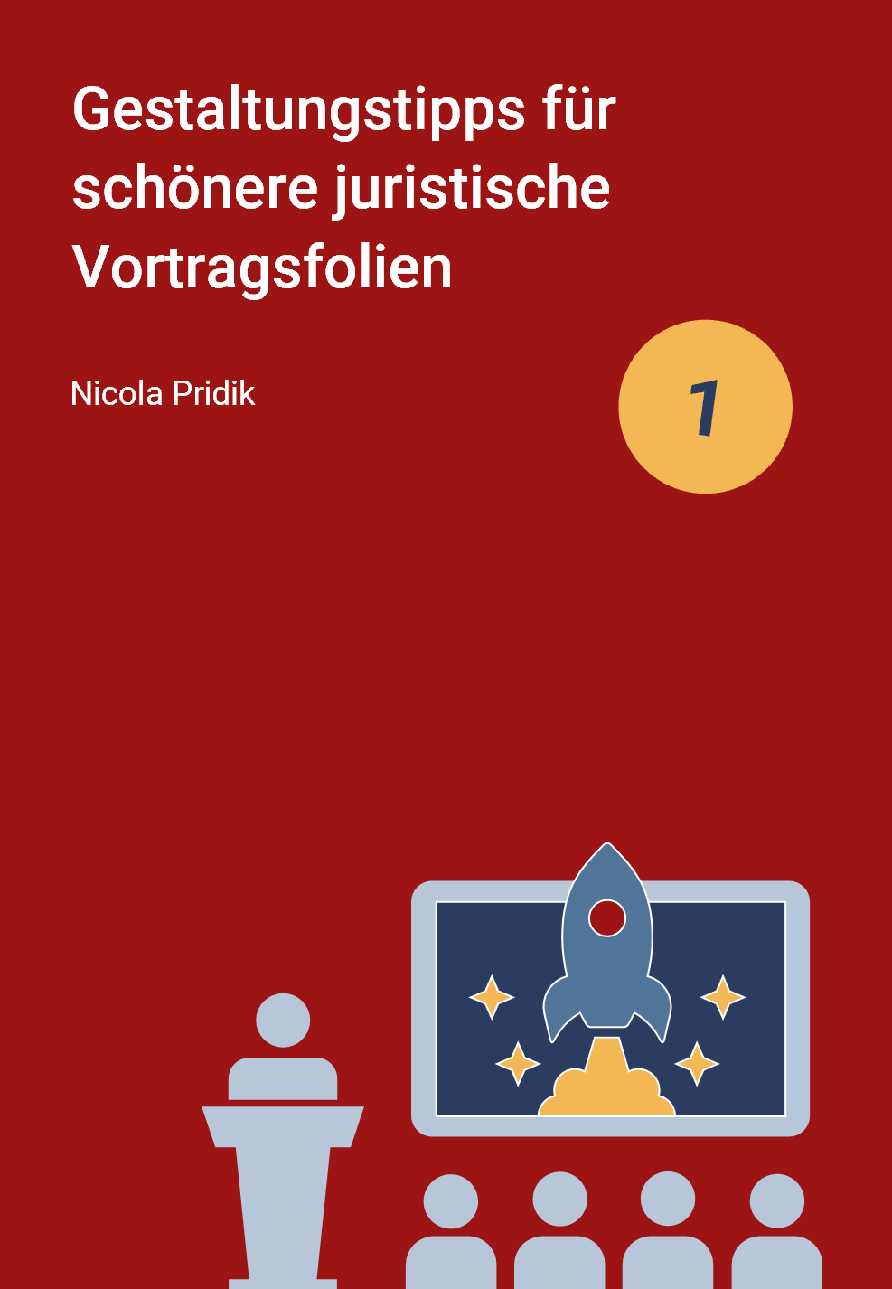 Dunkelrotes Cover mit dem Titel Gestaltungstipps für schönere juristische Vortragsfolien von Nicola Pridik. In einem gelben Punkt steht eine 1. Außerdem gibt es eine Grafik mit einer Vortragssituation, dabei schauen die Zuhörenden auf eine Projektionsfläche, auf der eine Rakete senkrecht startet.